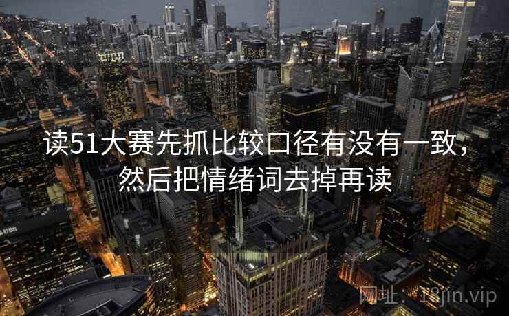 读51大赛先抓比较口径有没有一致,然后把情绪词去掉再读 第2张 读51大赛先抓比较口径有没有一致,然后把情绪词去掉再读 第2张