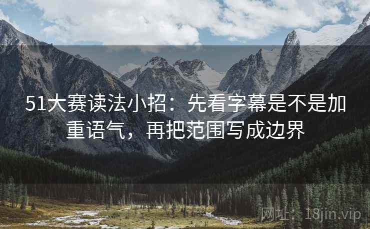51大赛读法小招:先看字幕是不是加重语气,再把范围写成边界 第2张 51大赛读法小招:先看字幕是不是加重语气,再把范围写成边界 第2张