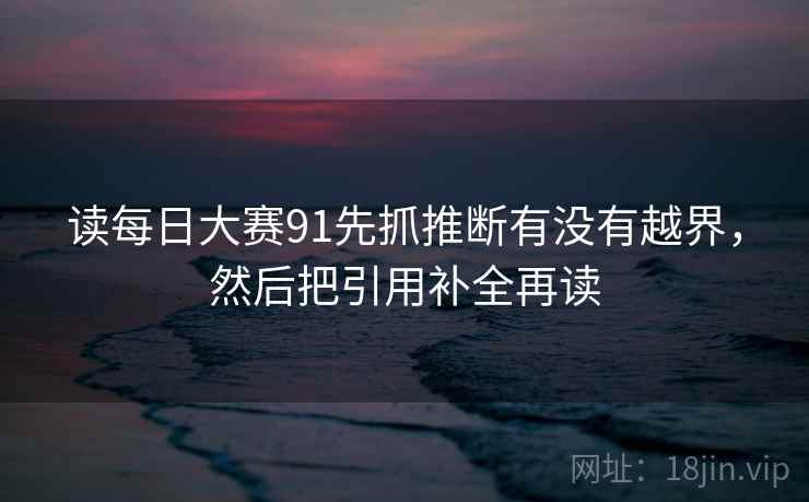 读每日大赛91先抓推断有没有越界,然后把引用补全再读 第2张 读每日大赛91先抓推断有没有越界,然后把引用补全再读 第2张